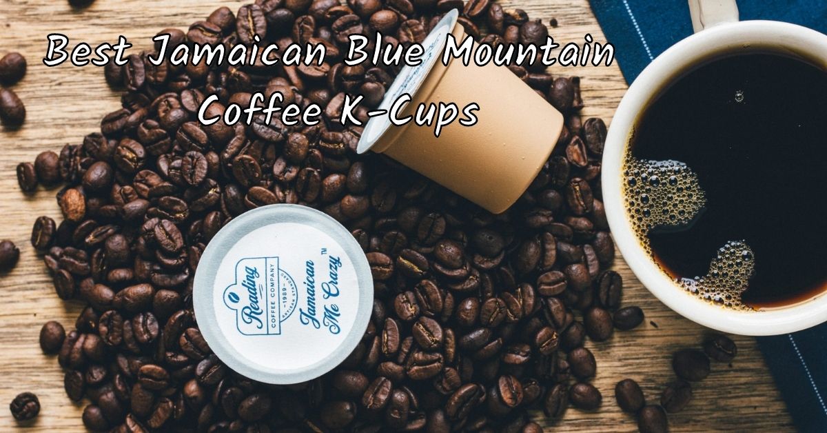 Best Jamaican Blue Mountain Coffee K Cups