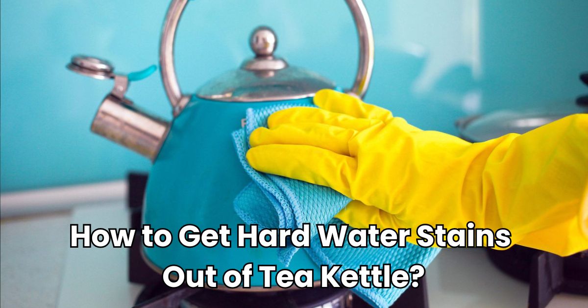 How to Get Hard Water Stains Out of Tea Kettle