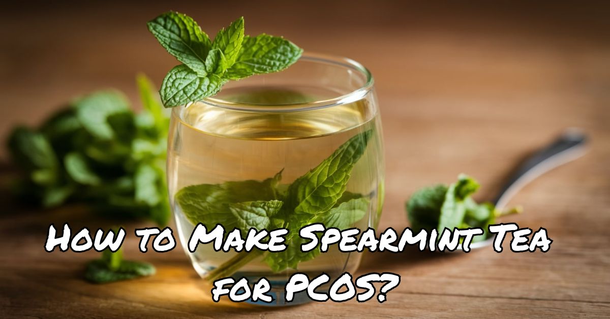 How to Make Spearmint Tea for PCOS?