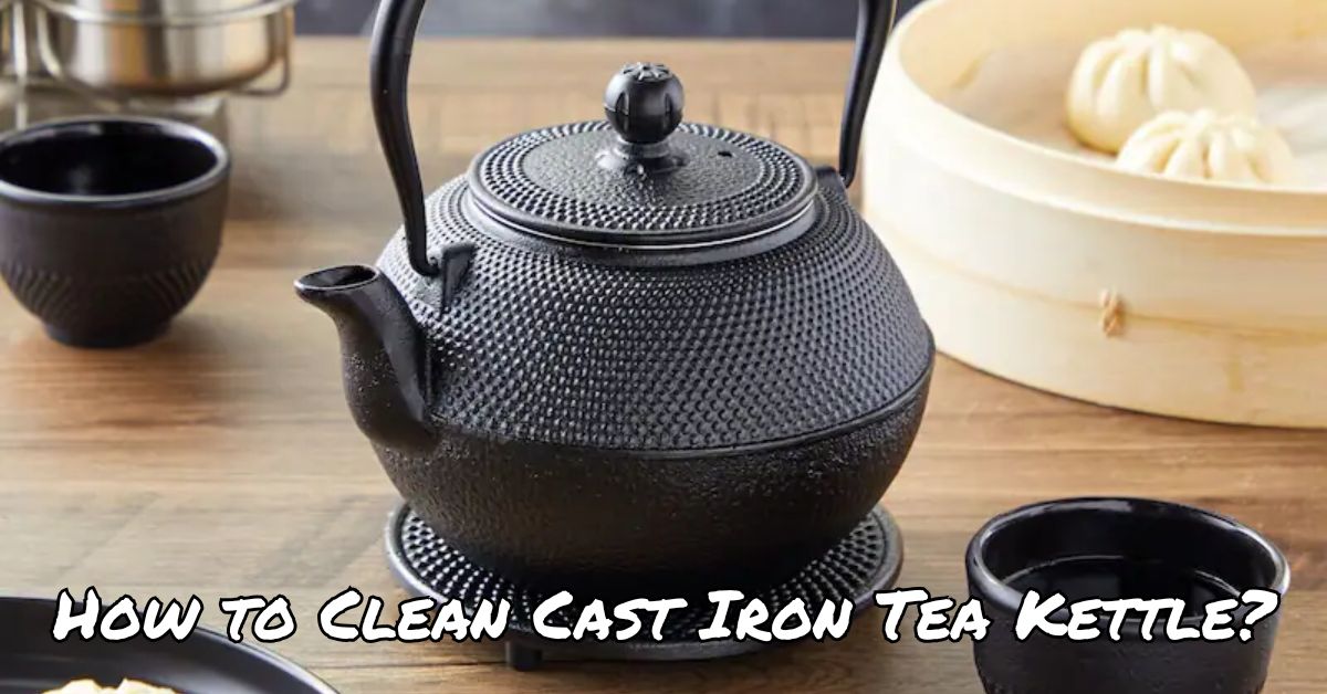 How to Clean Cast Iron Tea Kettle