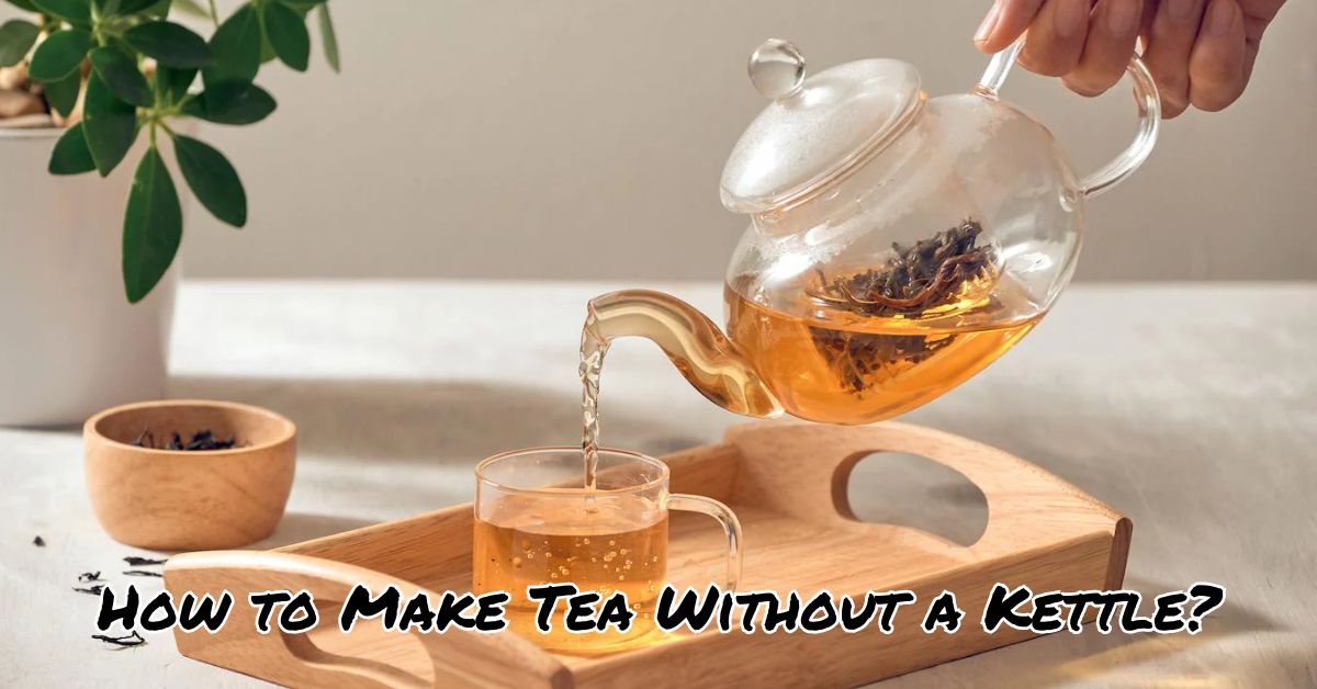 How to Make Tea Without a Kettle