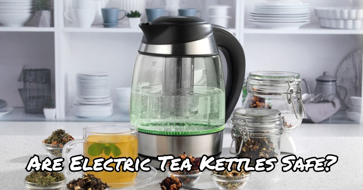 Are Electric Tea Kettles Safe?