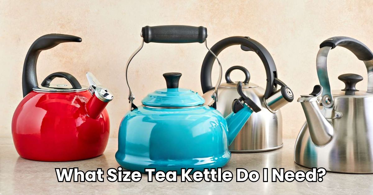 What Size Tea Kettle Do I Need