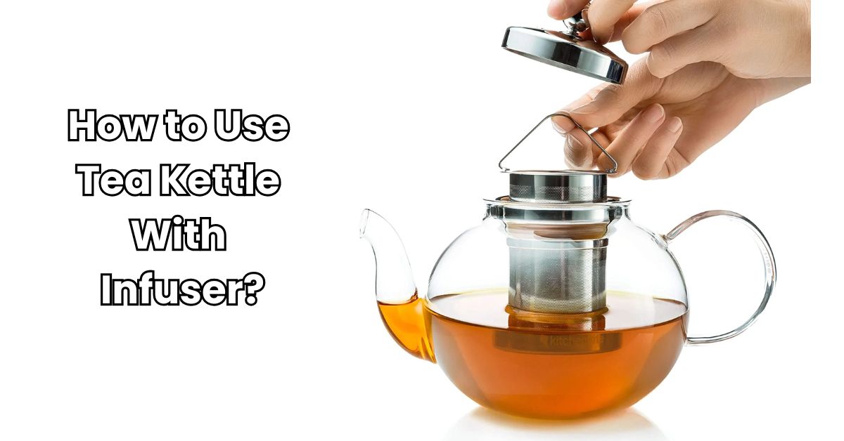 How to Use Tea Kettle With Infuser