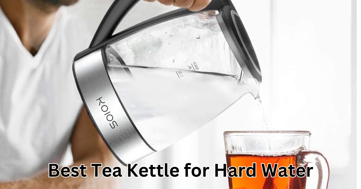 Best Tea Kettle for Hard Water