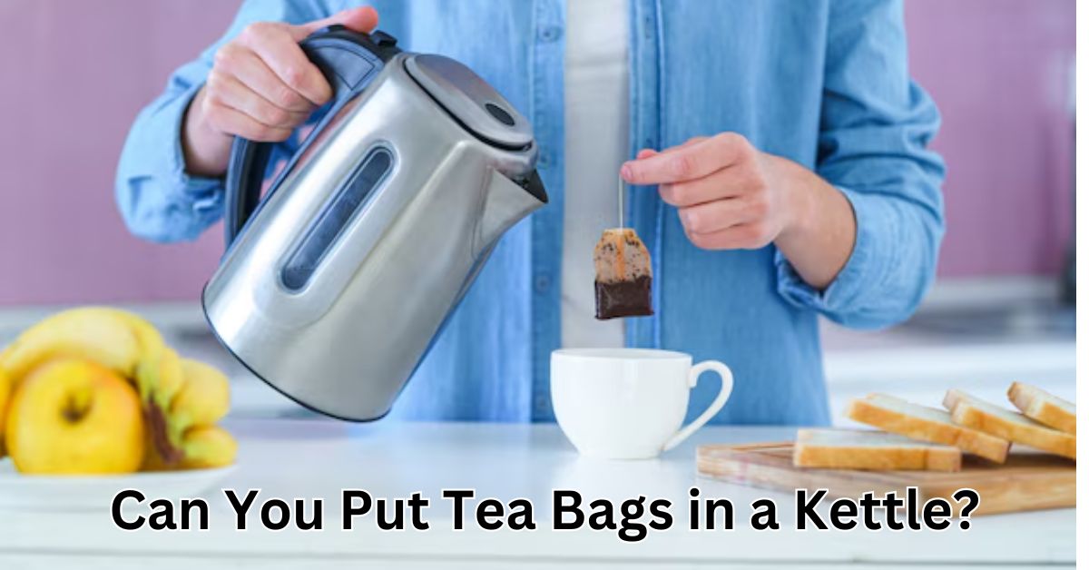 Can You Put Tea Bags in a Kettle